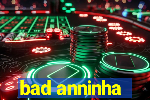 bad anninha